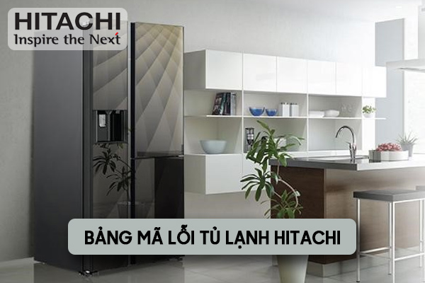 Bảng mã lỗi tủ lạnh Hitachi Inverter nháy đèn 7 lần, 12 lần, 14 lần