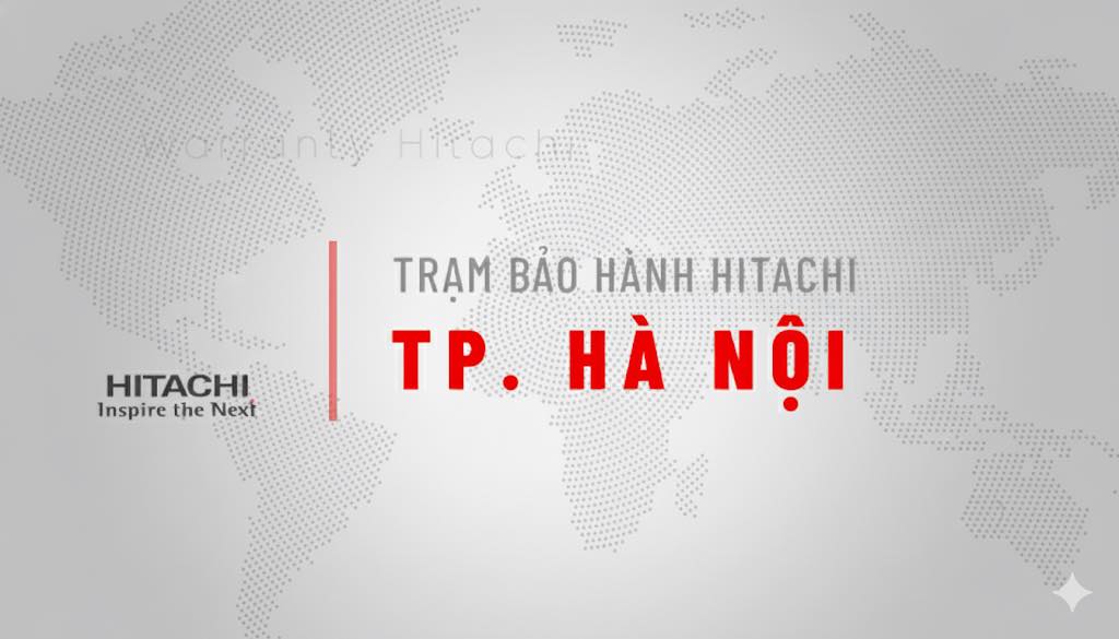 Trung tâm bảo hành Hitachi tại Hà Nội chính hãng