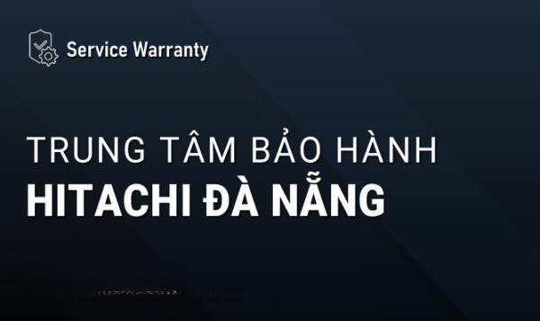 Trung tâm bảo hành tủ lạnh Hitachi tại Đà Nẵng ủy quyền