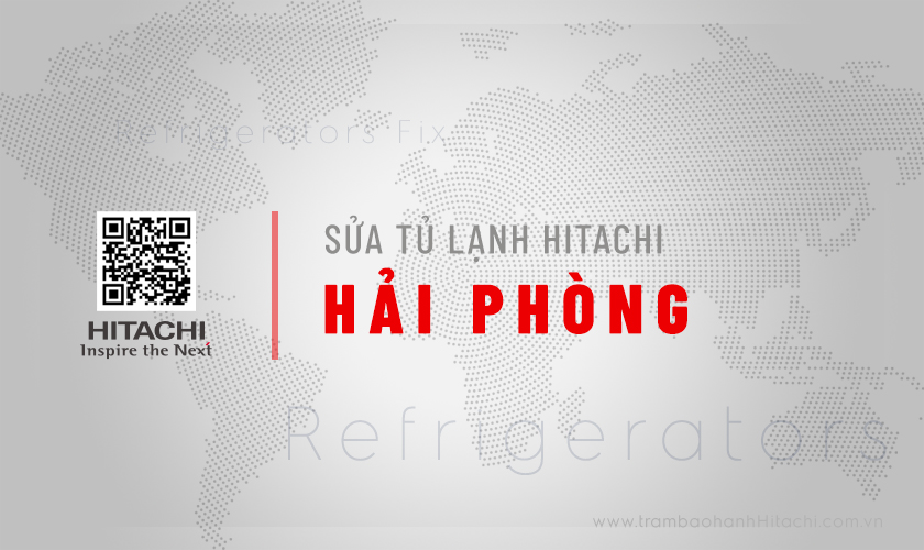 Dịch vụ sửa chữa tủ lạnh Hitachi Inverter, Side by Side tận nhà tại Hải Phòng