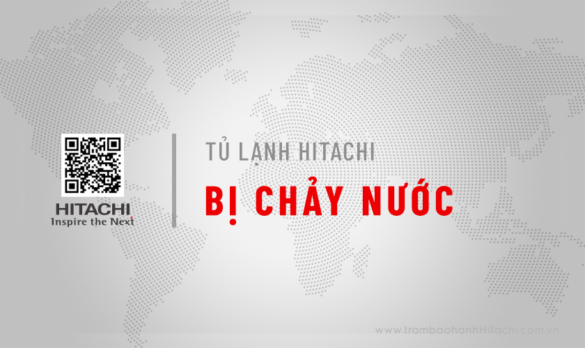 Sửa tủ lạnh Hitachi Inverter chảy nước ngăn mát, rỉ nước ra gầm sàn